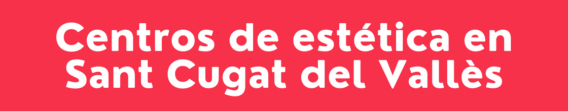 Centros de estética en Sant Cugat del Vallès - DelVallesing