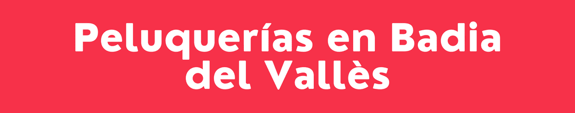 Peluquerías en Badia del Vallès - DelVallesing